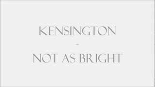 Kensington - Not as bright
