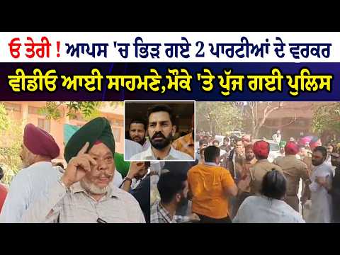 Party Workers Clash -ਓ ਤੇਰੀ ! ਆਪਸ 'ਚ ਭਿੜ ਗਏ 2 ਪਾਰਟੀਆਂ ਦੇ worker
