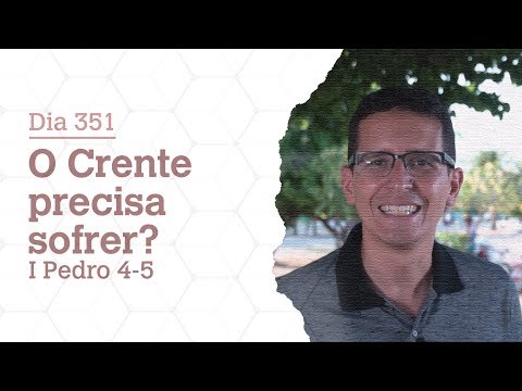 DIA 351 | O CRENTE PRECISA SOFRER? | I PEDRO 4-5 | BÍBLIA TODO DIA