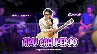 Download lagu AKU CAH KERJO - IPPUL MANNA ( Video Corigor Music) mp3