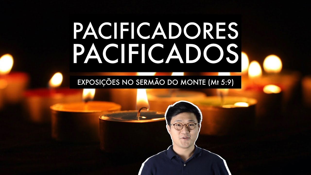 PACIFICADORES PACIFICADOS (Mateus 5:9) | EXPOSIÇÃO #9