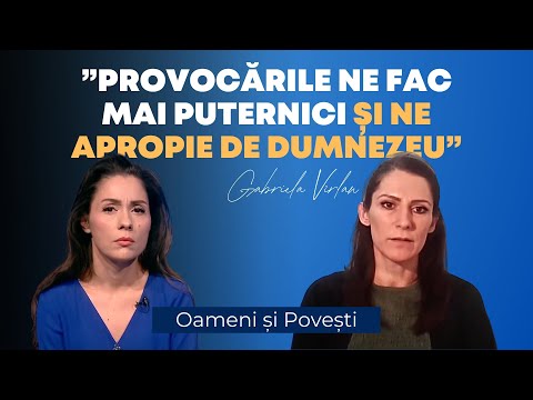 Încercări dureroase și biruințe prin credință | Gabriela Vîrlan | Oameni și Povești
