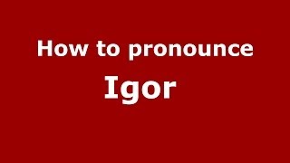 How to pronounce Igor 