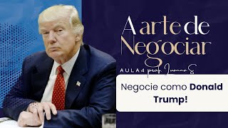 A ARTE DE NEGOCIAR - Aula 4 - Negocie como Donald Trump - Lições