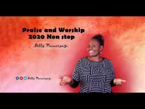 Praise and Worship 2020 Non-Stop (Audio) - Betty Muwanguzi - Ugandan Music