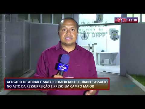 ROTA DO DIA 11.11.2019  Preso em Campo Maior acusado de matar comerciante no Alto da Ressurreicã