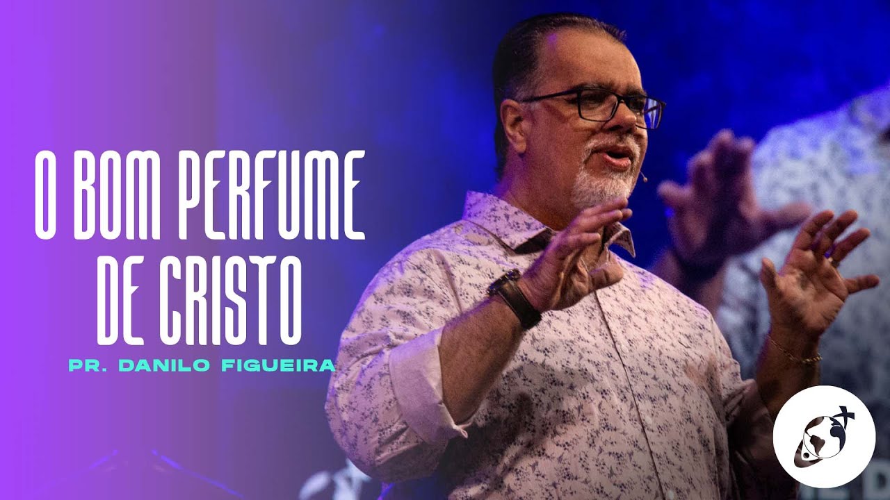 O BOM PERFUME DE CRISTO I Pr. Danilo Figueira