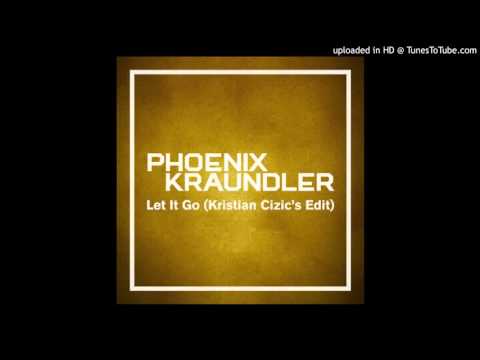 Phoenix Kraundler -  Let It Go (Kristian Cizic's Edit)