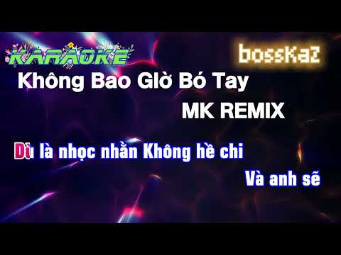 KARAOKE - KHÔNG BAO GIỜ BÓ TAY - MK REMIX