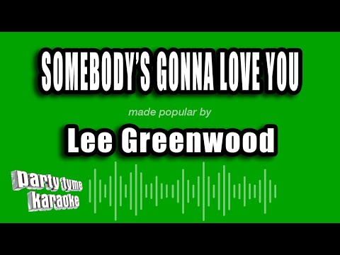 Somebody's Gonna Love You - Lee Greenwood