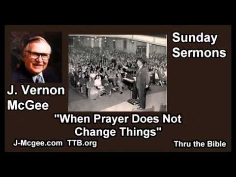 When Prayer Does Not Change Things - J Vernon McGee - FULL Sunday Sermons