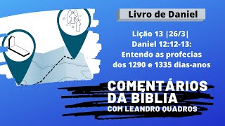 Quinta 26/3 - Daniel 12:12-13: Entendo as profecias dos 1290 e 1335 dias-anos - Leandro Quadros