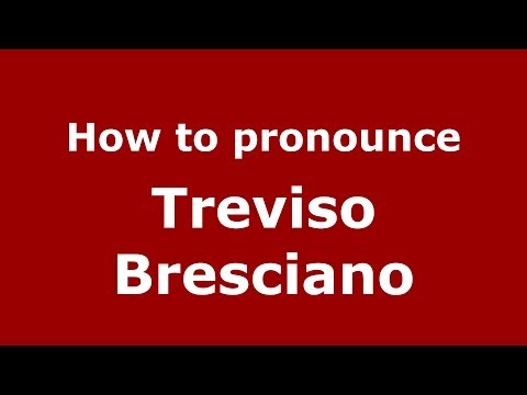How to pronounce Treviso Bresciano (Italian/Italy) - PronounceNames.com