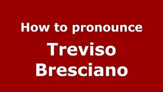 How to pronounce Treviso Bresciano