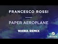 Francesco Rossi - Paper Aeroplane [WAWA Remix ...