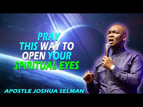 PRAY THIS WAY TO OPEN YOUR SPIRITUAL EYES - APOSTLE JOSHUA SELMAN