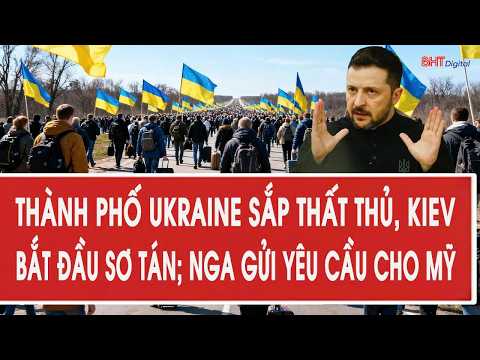 Toàn cảnh thế giới: Thành phố Ukraine sắp thất thủ, Kiev bắt đầu sơ tán; Nga gửi yêu cầu cho Mỹ