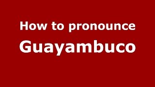 How to pronounce Guayambuco