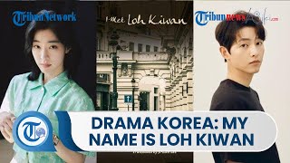 Drama Korea, My Name is Loh Kiwan, Ialah Serial Drama yang Dibintangi Song Joong Ki Tayang 2024