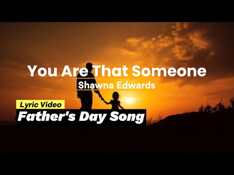 You Are That Someone lyrics (Father's Day Song) Shawna Edwards