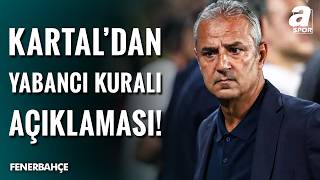 Fenerbahçe’de İsmail Kartal Yabancı Kuralı İçin Açıklama Yaptı