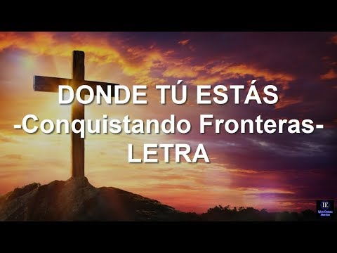 Donde tu estas (Letra)  -Is 42 Conquistando Fronteras.