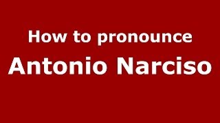 How to pronounce Antonio Narciso