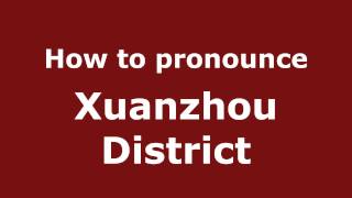 How to pronounce Xuanzhou District