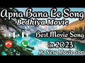 Tseries Trending Apna Bana Le Song Download Arijit Singh Bediya Movie Song By New Movie Song