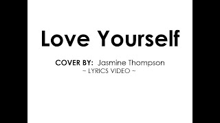 Love Yourself - Cover by Jasmine Thompson  ~ Lyrics Video ~
