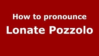 How to pronounce Lonate Pozzolo