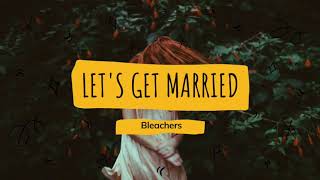 Bleachers - Let&#39;s Get Married (Lyrics)