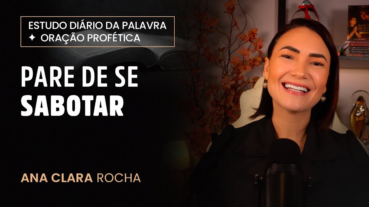 ORAÇÃO PROFÉTICA - PARE DE SE SABOTAR / Ana Clara Rocha