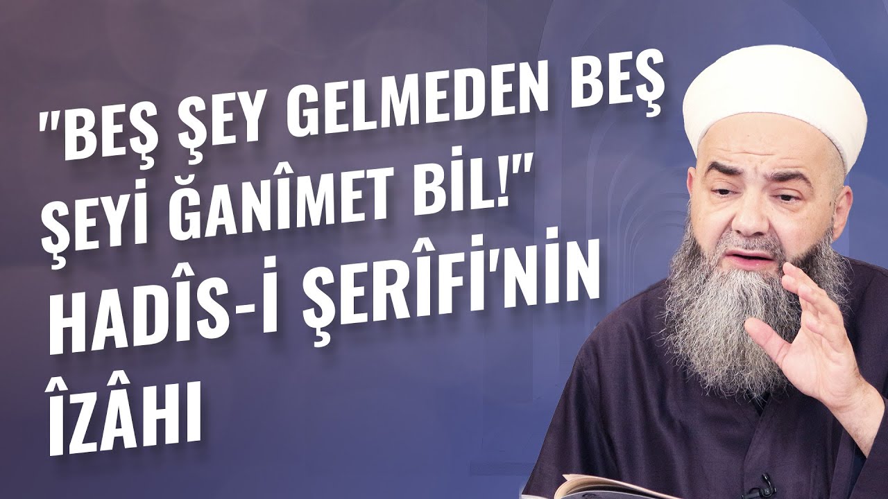 Beş Şey Gelmeden Beş Şeyi Ğanîmet Bil! Hadîs-i Şerîfi'nin Îzâhı