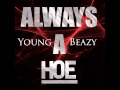 YOUNG BEAZY - "ALWAYS A HOE" (Explicit) w ...