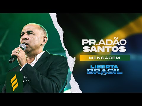 PALAVRA COM PASTOR ADÃO SANTOS - Congresso Liberta Brasil 2024