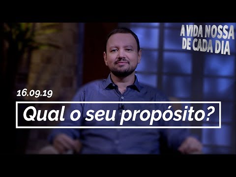 Qual o Seu Propósito? / A Vida Nossa de Cada Dia - 16/09