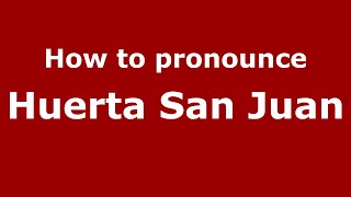 How to pronounce Huerta San Juan