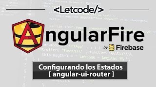 AngularFire / Configurando los Estados [ angular-ui-router ] 🎓