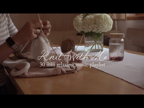 Knit With Me - Summerknitting 30min relaxing music playlist no talking