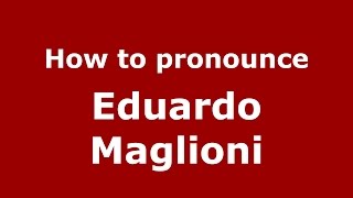 How to pronounce Eduardo Maglioni