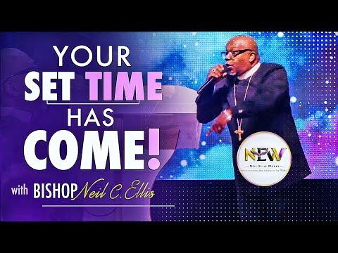 Your Set Time Has Come | Bishop Neil C. Ellis