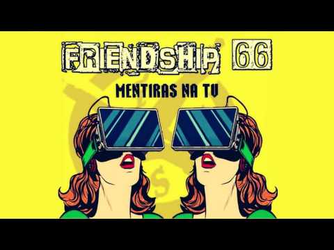 FRIENDSHIP 66  -  Mentiras na TV