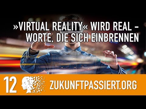 12. »VIRTUAL REALITY« WIRD REAL - von Worten, die sich einbrennen - Teil 1 - ZUKUNFT PASSIERT
