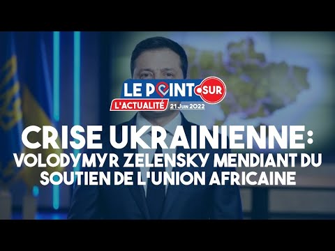 CRISE UKRAINIENNE: Volodymyr Zelensky mendiant du soutien de l’Union africaine