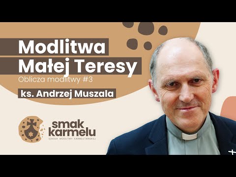 Modlitwa Małej Teresy - ks. Andrzej Muszala (Smak Karmelu | Oblicza modlitwy #3)