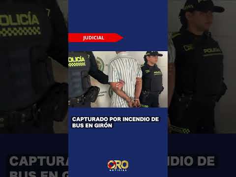 Capturado por incendio de bus en Girón | Oro Noticias