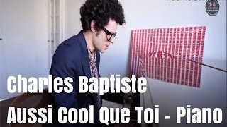 Charles-Baptiste - Aussi Cool Que Toi piano voix