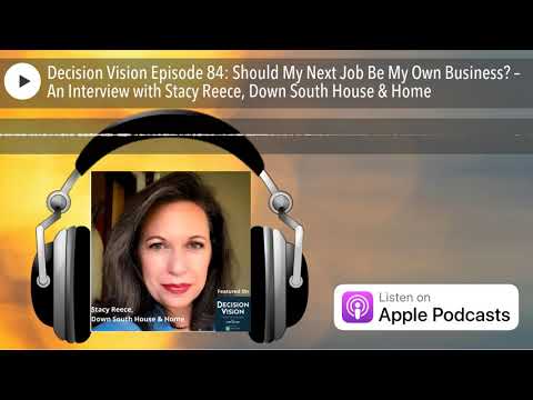 Decision Vision Episode 84: Should My Next Job Be My Own Business? – An Interview with Stacy Reece,