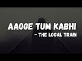 The Local Train - Aaoge Tum Kabhi with lyrics